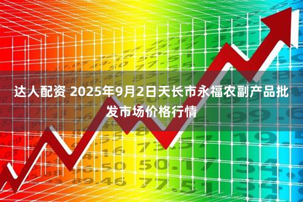 达人配资 2025年9月2日天长市永福农副产品批发市场价格行情